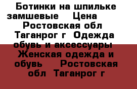 Ботинки на шпильке замшевые. › Цена ­ 300 - Ростовская обл., Таганрог г. Одежда, обувь и аксессуары » Женская одежда и обувь   . Ростовская обл.,Таганрог г.